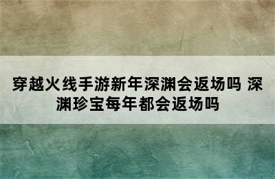 穿越火线手游新年深渊会返场吗 深渊珍宝每年都会返场吗